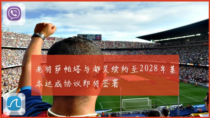 老将萨帕塔与都灵续约至2028年基本达成协议即将签署